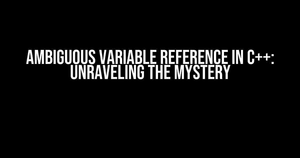 Ambiguous Variable Reference in C++: Unraveling the Mystery