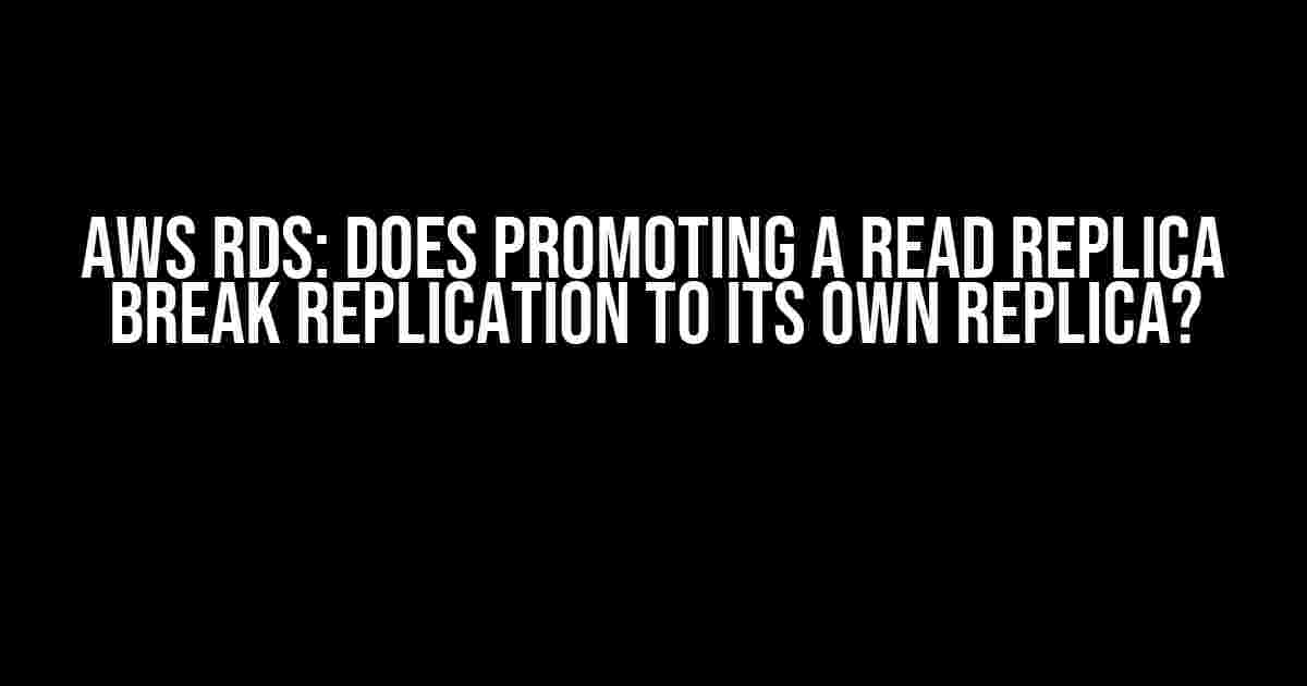 AWS RDS: Does Promoting a Read Replica Break Replication to its Own Replica?