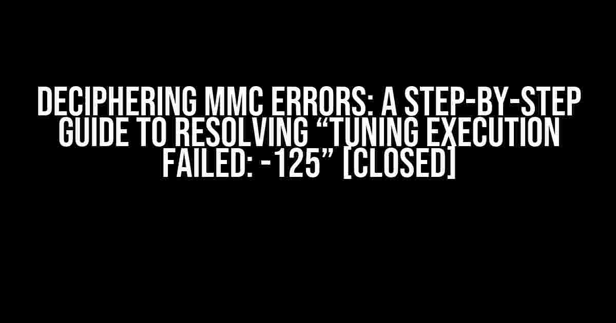 Deciphering MMC Errors: A Step-by-Step Guide to Resolving “tuning execution failed: -125” [Closed]