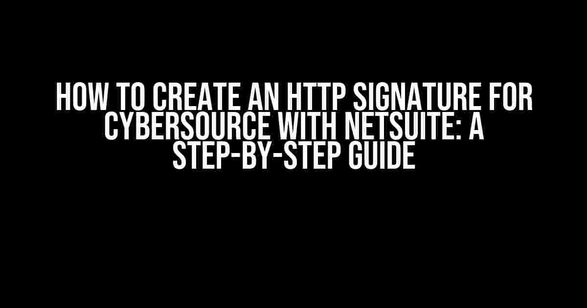 How to Create an HTTP Signature for Cybersource with Netsuite: A Step-by-Step Guide