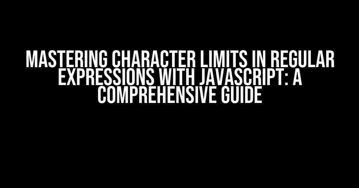 Mastering Character Limits in Regular Expressions with JavaScript: A Comprehensive Guide