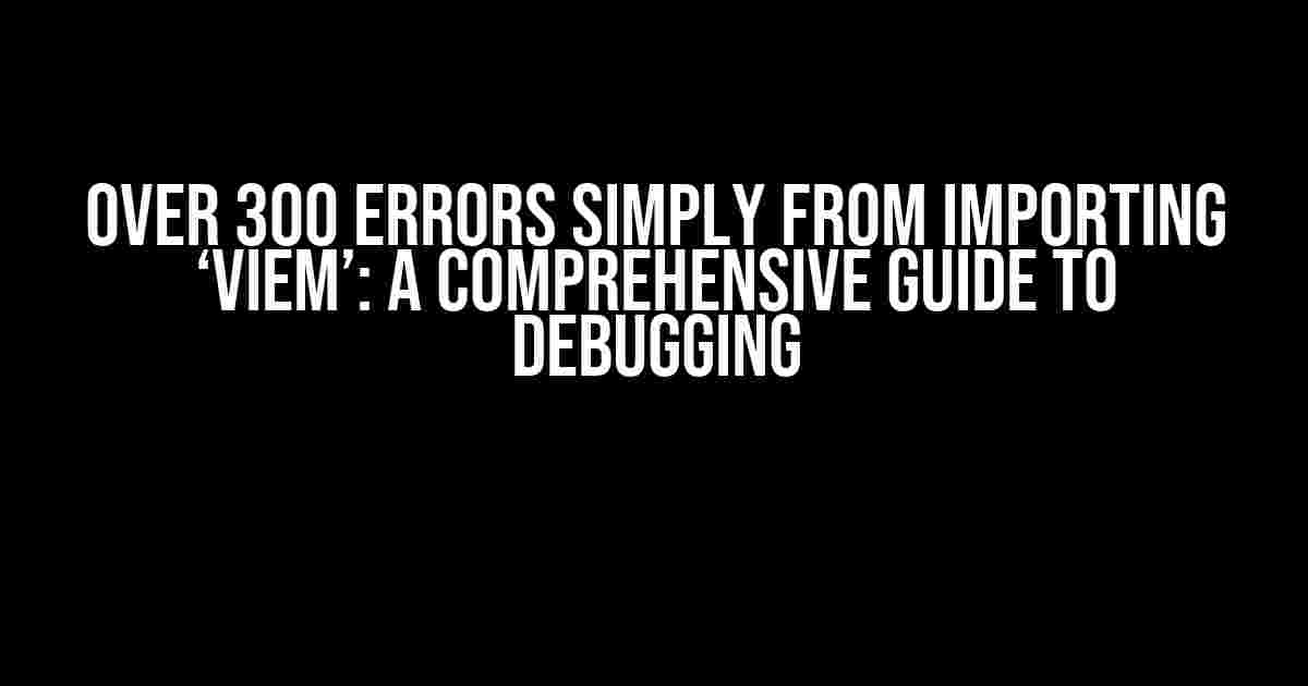 Over 300 Errors Simply from Importing ‘Viem’: A Comprehensive Guide to Debugging