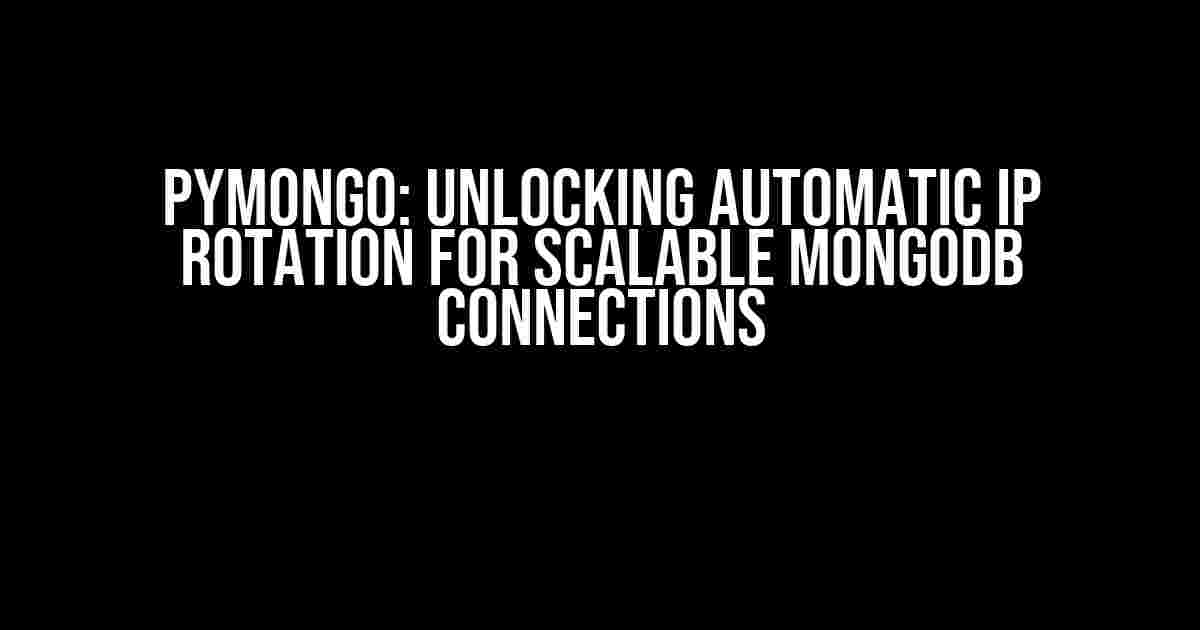 Pymongo: Unlocking Automatic IP Rotation for Scalable MongoDB Connections