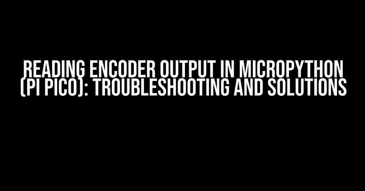 Reading Encoder Output in MicroPython (Pi Pico): Troubleshooting and Solutions