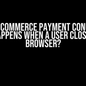 The WooCommerce Payment Conundrum: What Happens When a User Closes Their Browser?