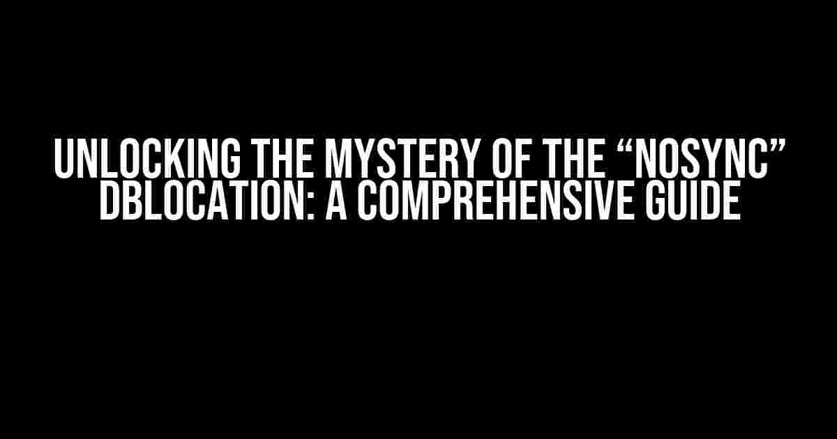 Unlocking the Mystery of the “nosync” dblocation: A Comprehensive Guide